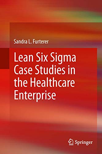 Lean Six Sigma Case Studies in the Healthcare Enterprise von Springer